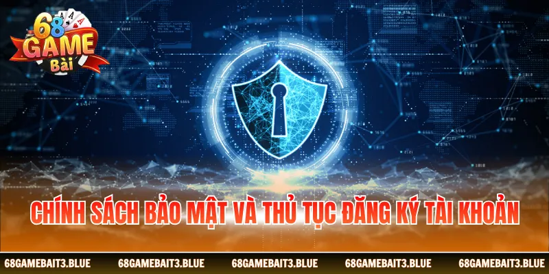 Chính sách bảo mật và thủ tục đăng ký tài khoản
