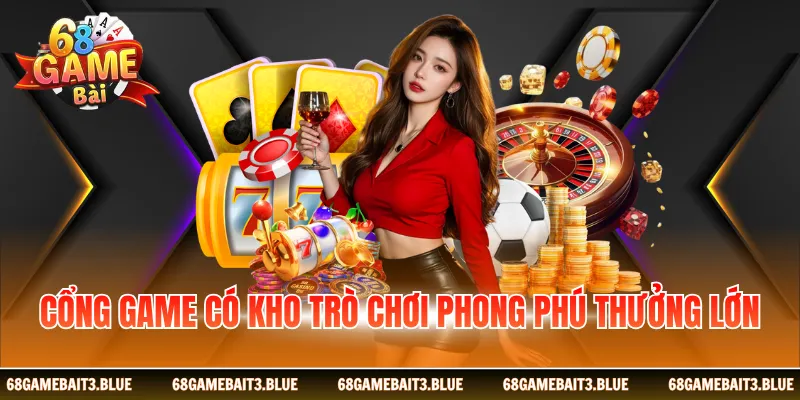 Cổng game có kho trò chơi phong phú thưởng lớn