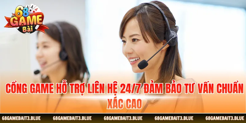 Cổng game hỗ trợ liên hệ 24/7 đảm bảo tư vấn chuẩn xác cao