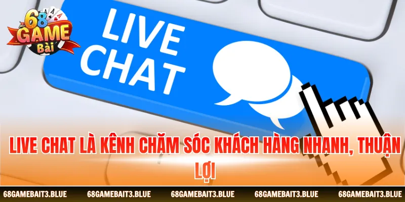 Live chat là kênh chăm sóc khách hàng nhanh, thuận lợi