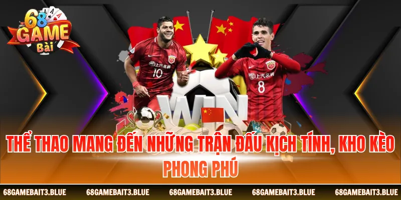 Thể thao mang đến những trận đấu kịch tính, kho kèo phong phú