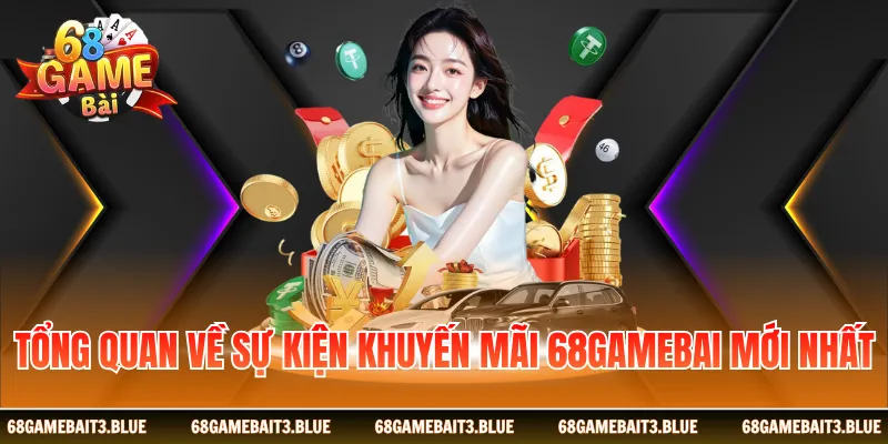 Tổng quan về sự kiện khuyến mãi 68GAMEBAI mới nhất